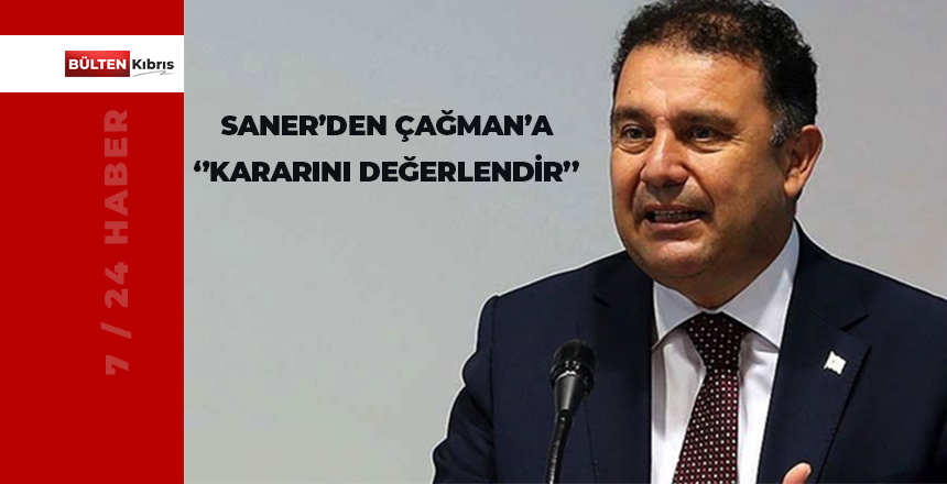 BAŞBAKAN SANER ÇAĞMAN’DAN KARARINI DEĞERLENDİRMESİNİ İSTEDİ