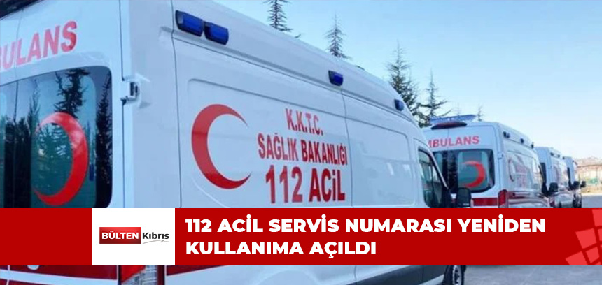 112 ACİL SERVİS NUMARASI YENİDEN KULLANIMA AÇILDI