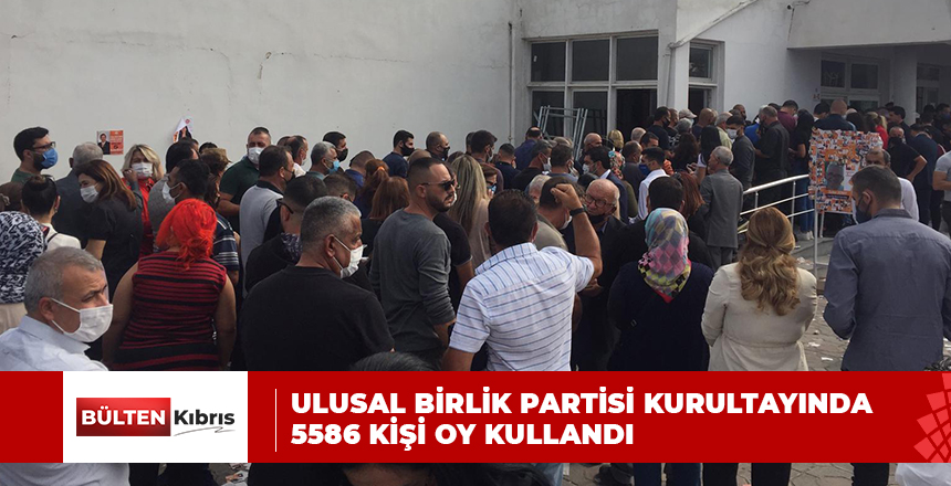 ULUSAL BİRLİK PARTİSİ KURULTAYINDA 5586 KİŞİ OY KULLANDI