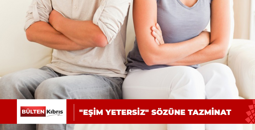 “EŞİM YETERSİZ” SÖZÜNE TAZMİNAT