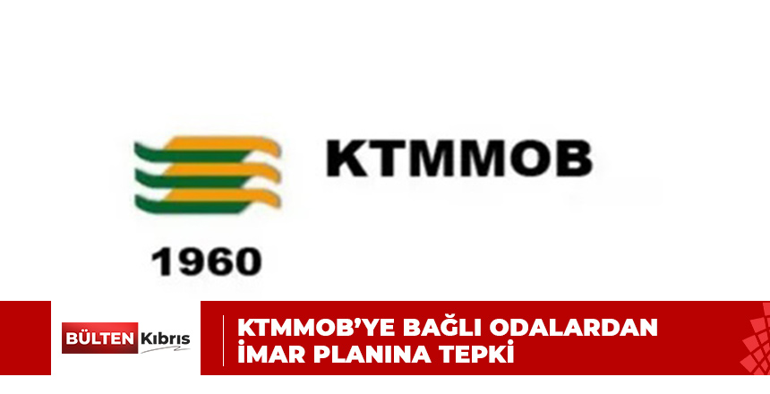 İMAR PLANINA KTMMOB’YE BAĞLI ODALARDAN TEPKİ