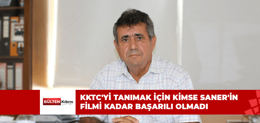 KKTC’Yİ TANIMAK İÇİN KİMSE SANER’İN FİLMİ KADAR BAŞARILI OLMADI