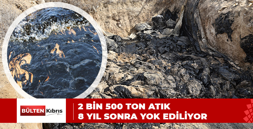 2 BİN 500 TON ATIK, 8 YIL SONRA YOK EDİLİYOR