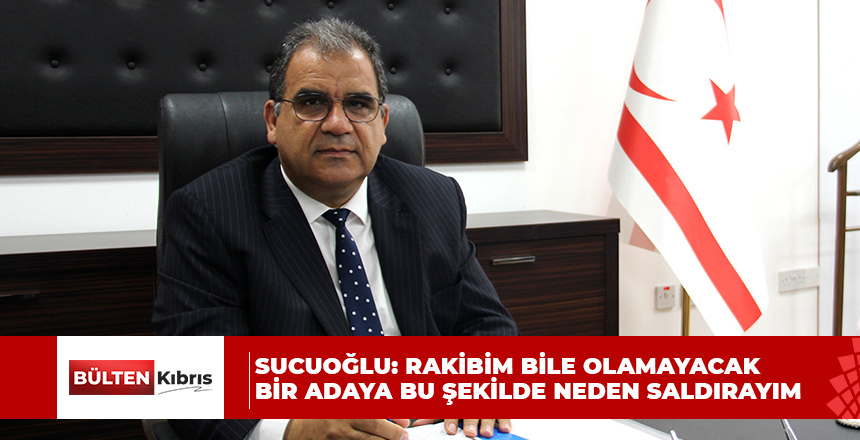 SUCUOĞLU: RAKİBİM BİLE OLAMAYACAK BİR ADAYA BU ŞEKİLDE NEDEN SALDIRAYIM