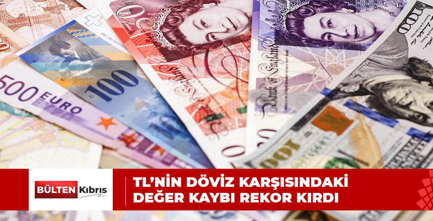 TL’NİN DÖVİZ KARŞISINDAKİ DEĞER KAYBI REKOR KIRDI