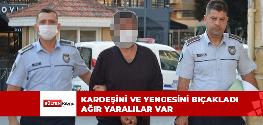 KARDEŞİNİ VE YENGESİNİ BIÇAKLADI