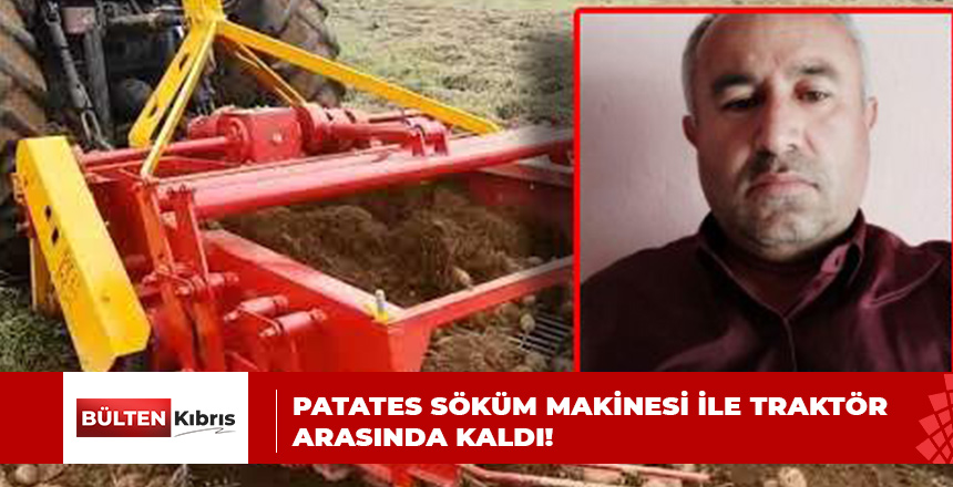 PATATES SÖKÜM MAKİNESİ İLE TRAKTÖR ARASINDA KALDI!