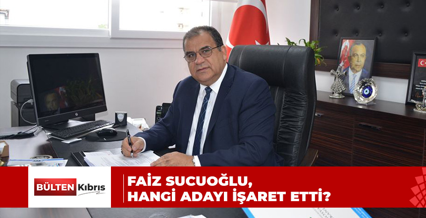 FAİZ SUCUOĞLU HANGİ ADAYI İŞARET ETTİ?