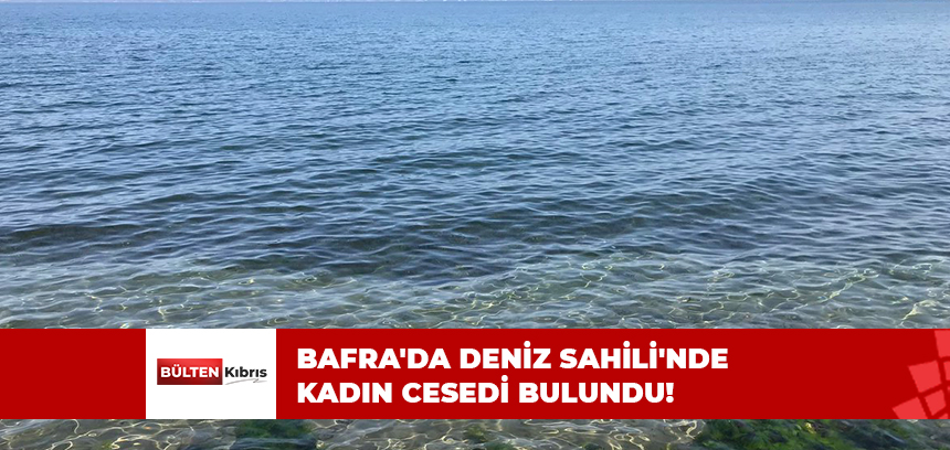 BAFRA’DA DENİZ SAHİLİ’NDE  KADIN CESEDİ BULUNDU!