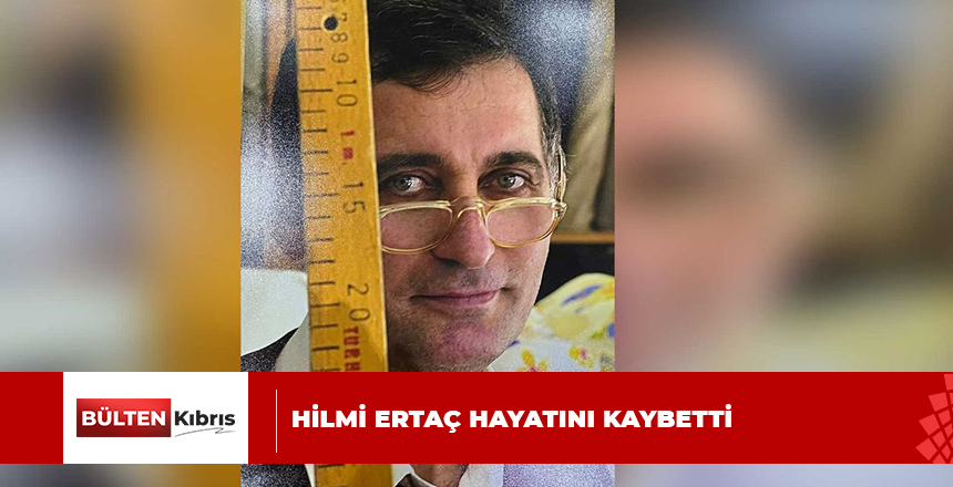 HİLMİ ERTAÇ HAYATINI KAYBETTİ