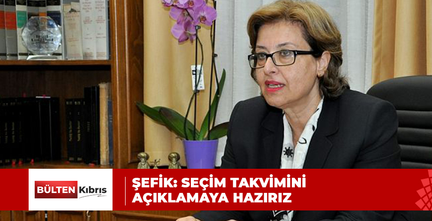 ŞEFİK: SEÇİM TAKVİMİNİ AÇIKLAMAYA HAZIRIZ