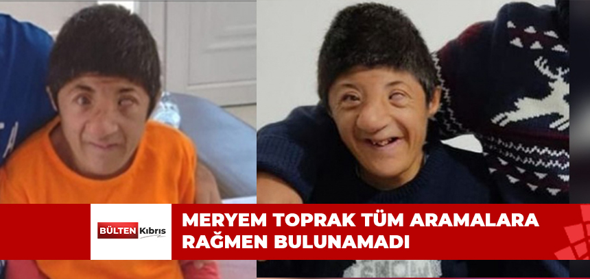 MERYEM TOPRAK TÜM ARAMALARA RAĞMEN BULUNAMADI