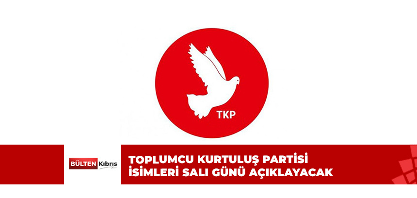 TKP İSİMLERİ SALI GÜNÜ AÇIKLAYACAĞINI DUYURDU