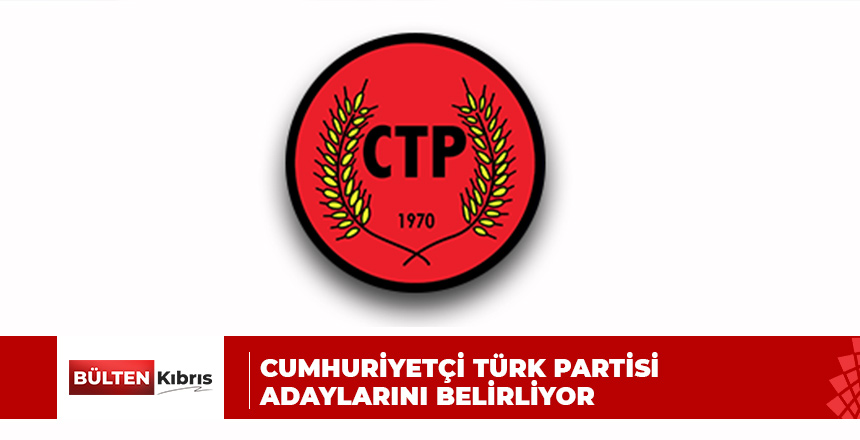 CTP ADAYLARINI BELİRLİYOR