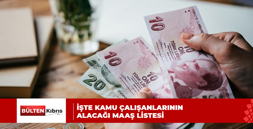 İŞTE KAMU ÇALIŞANLARININ ALACAĞI MAAŞ LİSTESİ