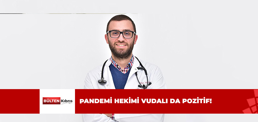 PANDEMİ HEKİMİ VUDALI DA POZİTİF!