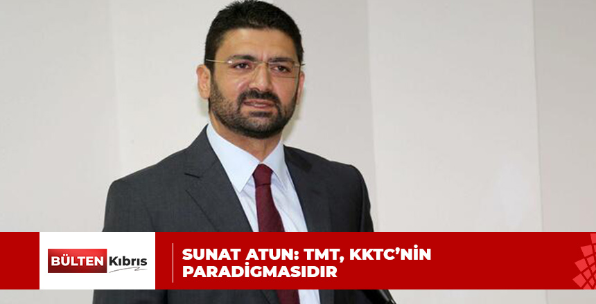 SUNAT ATUN: TMT, KKTC’NİN PARADİGMASIDIR