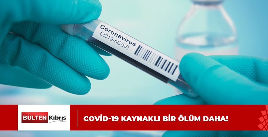 KORONAVİRÜS KAYNAKLI ÖLÜMLER DEVAM EDİYOR!