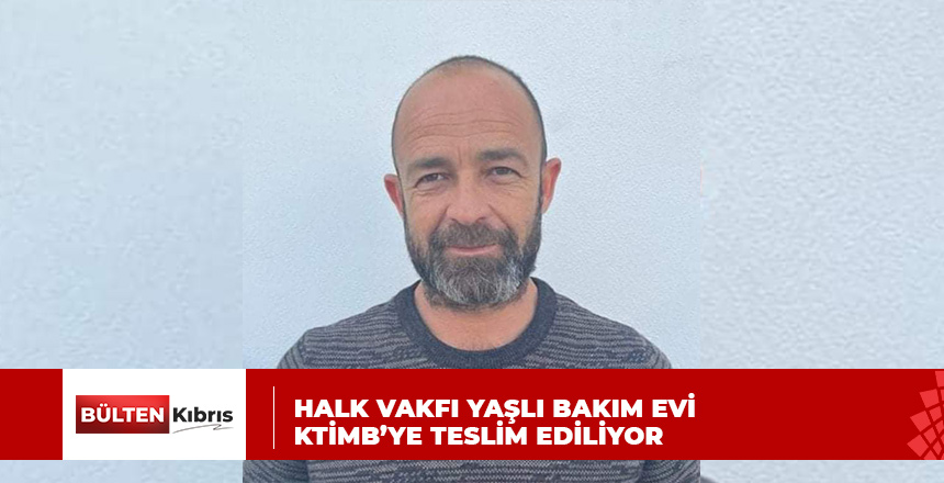 HALK VAKFI YAŞLI BAKIM EVİ KTİMB’YE TESLİM EDİLİYOR