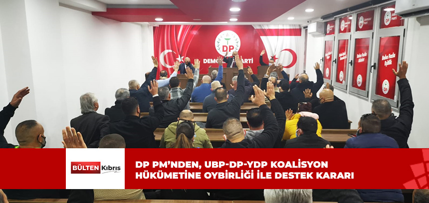 DP PM’NDEN, UBP-DP-YDP KOALİSYON HÜKÜMETİNE OYBİRLİĞİ İLE DESTEK KARARI