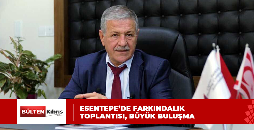 ESENTEPE’DE FARKINDALIK TOPLANTISI, BÜYÜK BULUŞMA