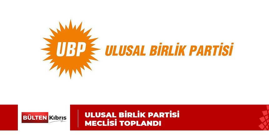 UBP MECLİSİ TOPLANDI