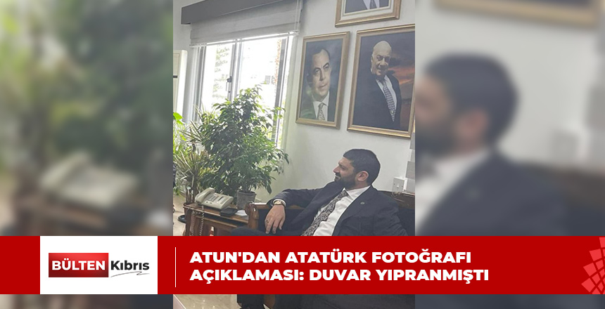 ATUN’DAN ATATÜRK FOTOĞRAFI AÇIKLAMASI: DUVAR YIPRANMIŞTI