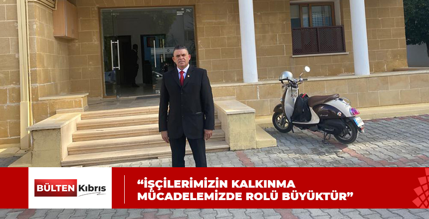 “İŞÇİLERİMİZİN KALKINMA MÜCADELEMİZDE ROLÜ BÜYÜKTÜR”