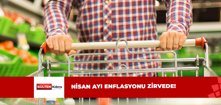 İŞTE NİSAN AYI ENFLASYONU!