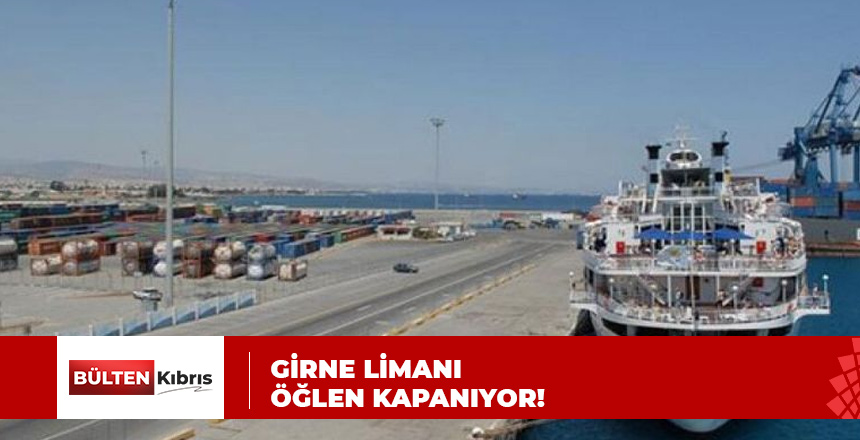 GİRNE LİMANI GREVE BAŞLIYOR!