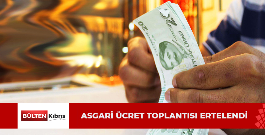 ASGARİ ÜCRET TOPLANTISI ERTELENDİ