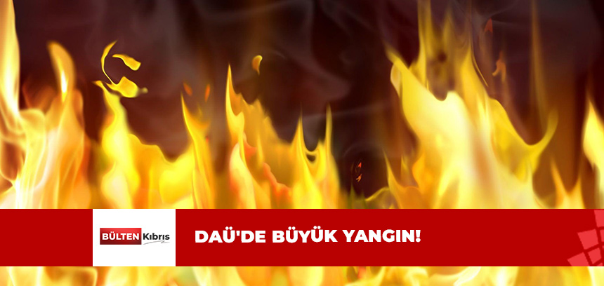 DAÜ’DE PANİK YARATAN YANGIN