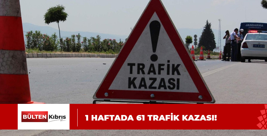 1 HAFTADA 61 TRAFİK KAZASI!