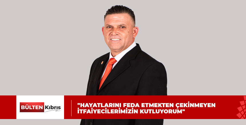 “HAYATLARINI FEDA ETMEKTEN ÇEKİNMEYEN İTFAİYECİLERİMİZİN HAFTASINI KUTLUYORUM”