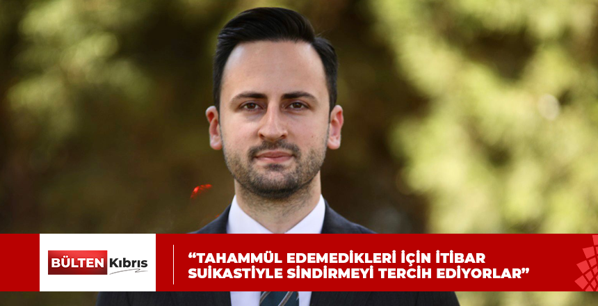 “TAHAMMÜL EDEMEDİKLERİ İÇİN İTİBAR SUİKASTİYLE SİNDİRMEYİ TERCİH EDİYORLAR”