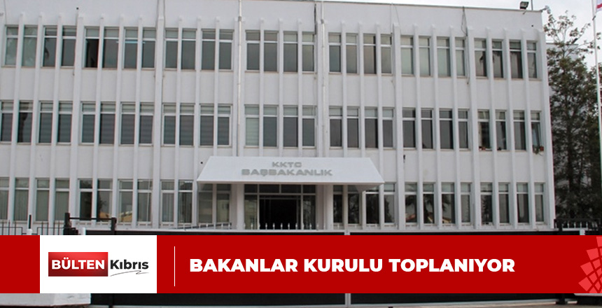 BAKANLAR KURULU BUGÜN TOPLANIYOR