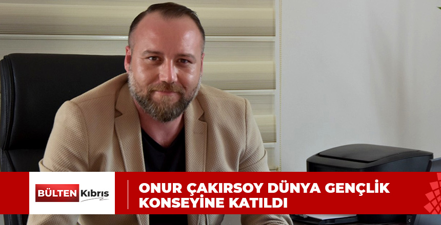 ONUR ÇAKIRSOY DÜNYA GENÇLİK KONSEYİNE KATILDI