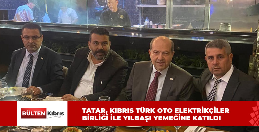 TATAR, KIBRIS TÜRK OTO ELEKTRİKÇİLER BİRLİĞİ İLE YEMEK YEDİ