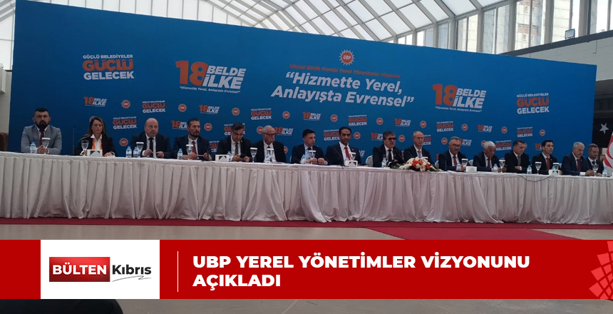 UBP “18 BELDE 18 İLKE” SLOGANIYLA YEREL YÖNETİMLER VİZYONUNU AÇIKLADI