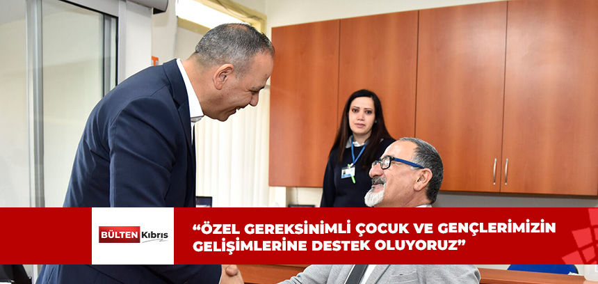 “ÖZEL GEREKSİNİMLİ BİREYLERİN HER ZAMAN YANINDAYIZ”