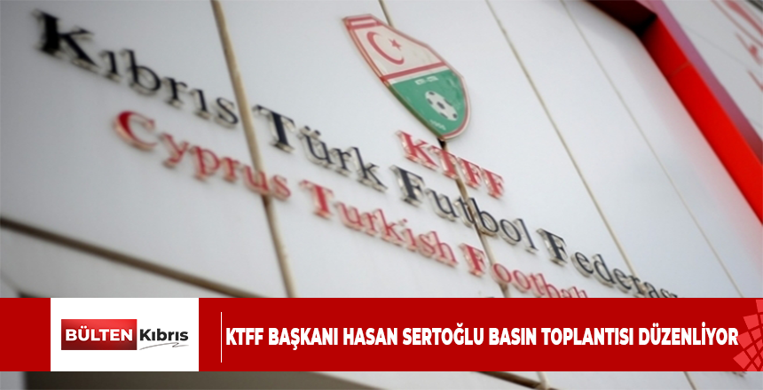 KTFF BAŞKANI HASAN SERTOĞLU BASIN TOPLANTISI DÜZENLİYOR