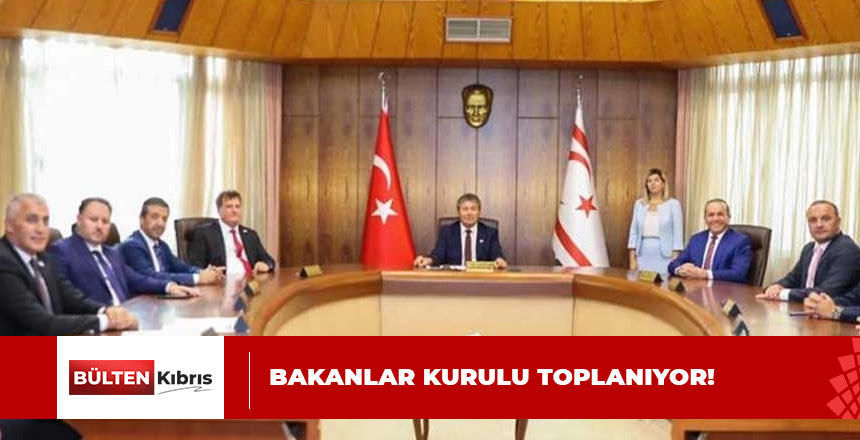 BAKANLAR KURULU BUGÜN TOPLANIYOR