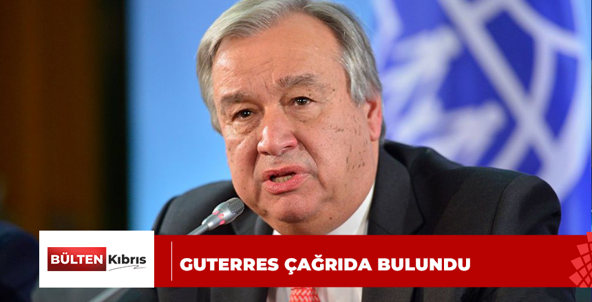 GUTERRES, KIBRIS SORUNUNDA SONUÇ ODAKLI MÜZAKERE ÇAĞRISI YAPTI