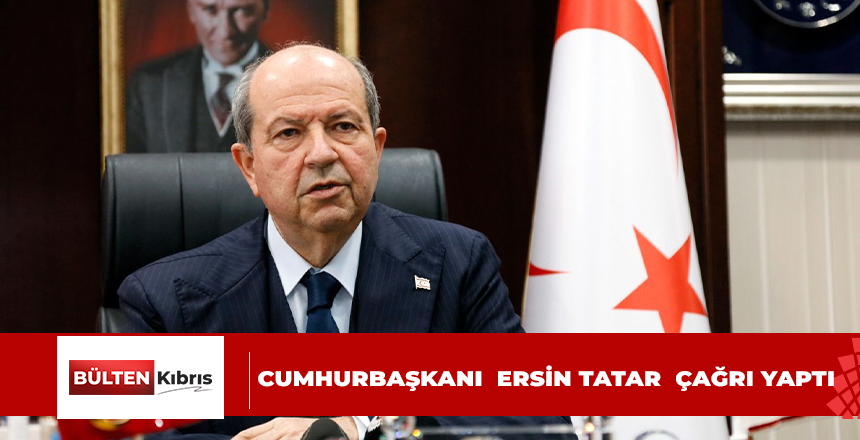 CUMHURBAŞKANI  ERSİN TATAR  ÇAĞRI YAPTI