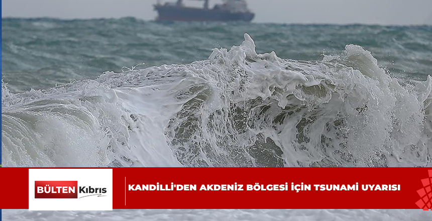 KANDİLLİ’DEN AKDENİZ BÖLGESİ İÇİN TSUNAMİ UYARISI