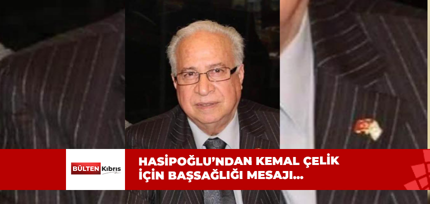 HASİPOĞLU’NDAN KEMAL ÇELİK İÇİN BAŞSAĞLIĞI MESAJI…