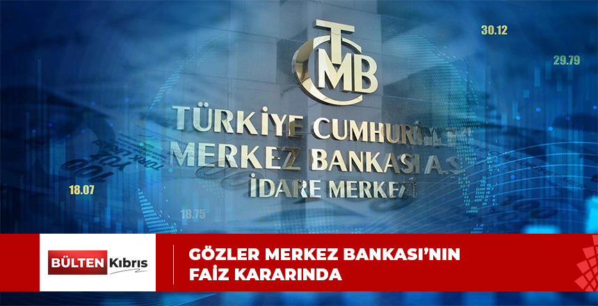 Gözler Türkiye Merkez Bankası’nın faiz kararında