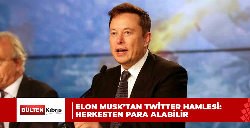 Elon Musk’tan Twitter hamlesi: Herkesten para alabilir