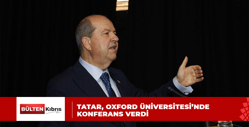 Cumhurbaşkanı Tatar, Oxford Üniversitesi’nde konferans verdi