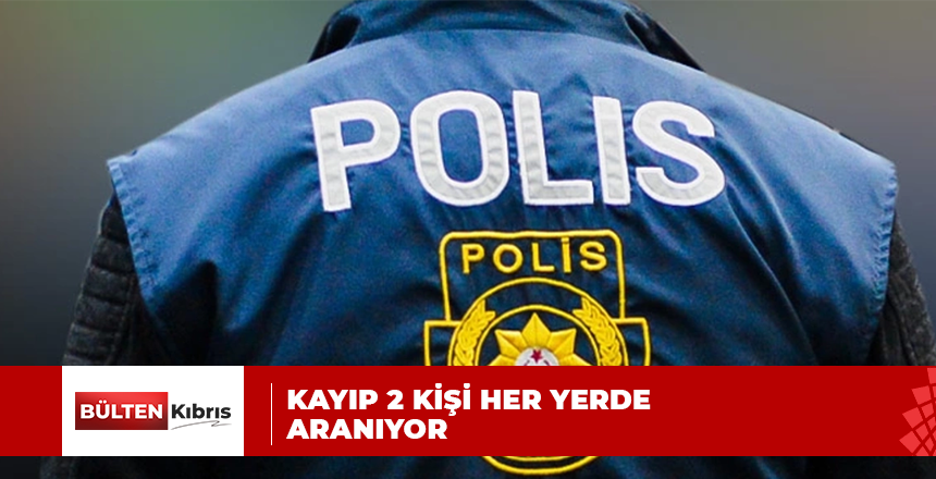Polis, Gazimağusa’da sakin Mehmet Eren UZUN ve Girne’de sakin Fidan YAŞAR’ın kayıp olduğunu açıkladı.